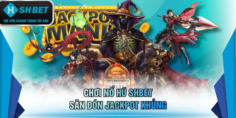 Chơi Nổ hũ SHBET săn đón Jackpot khủng
