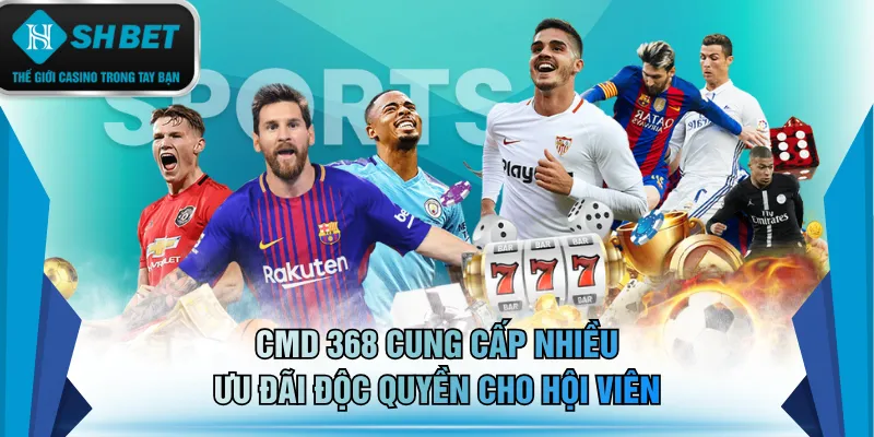 CMD 368 cung cấp nhiều ưu đãi độc quyền cho hội viên