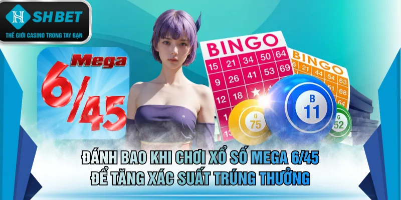 Đánh bao khi chơi xổ số Mega 6/45 để tăng xác suất trúng thưởng
