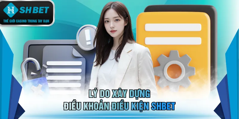 Lý do xây dựng điều khoản điều kiện SHBET