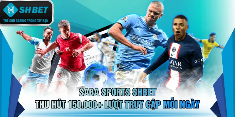 SABA Sports SHBET thu hút 150.000+ lượt truy cập mỗi ngày