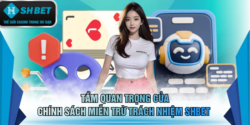 Tầm quan trọng của chính sách miễn trừ trách nhiệm SHBET 